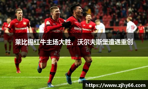 莱比锡红牛主场大胜，沃尔夫斯堡遭遇重创