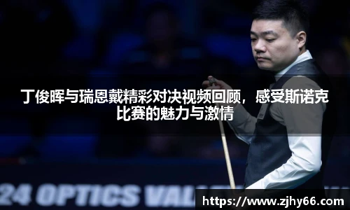 丁俊晖与瑞恩戴精彩对决视频回顾，感受斯诺克比赛的魅力与激情