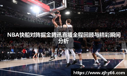 NBA快船对阵掘金腾讯直播全程回顾与精彩瞬间分析